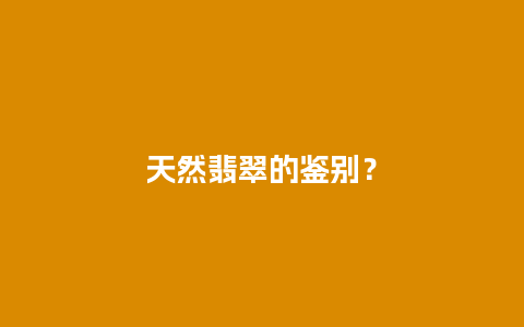 天然翡翠的鉴别？