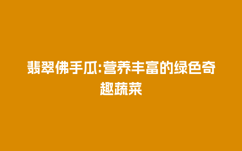 翡翠佛手瓜:营养丰富的绿色奇趣蔬菜