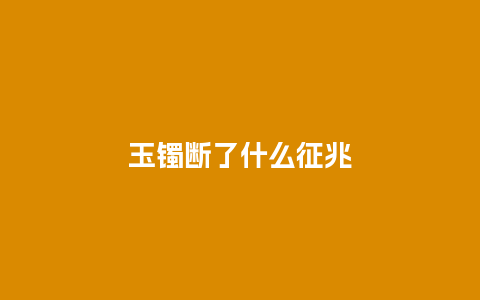 玉镯断了什么征兆