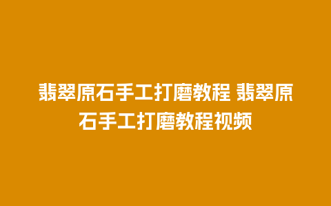 翡翠原石手工打磨教程 翡翠原石手工打磨教程视频