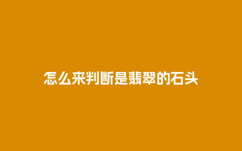 怎么来判断是翡翠的石头