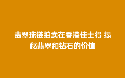 翡翠珠链拍卖在香港佳士得 揭秘翡翠和钻石的价值