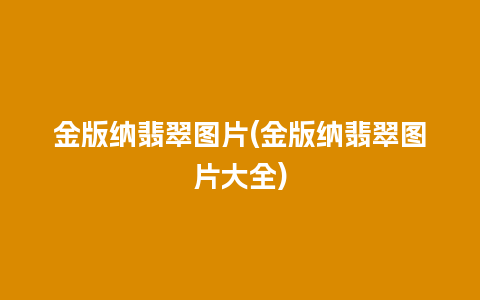 金版纳翡翠图片(金版纳翡翠图片大全)