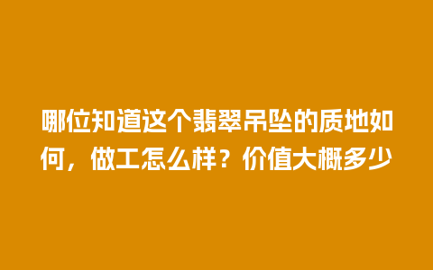 哪位知道这个翡翠吊坠的质地如何，做工怎么样？价值大概多少