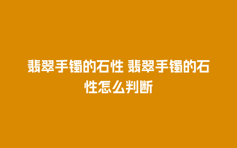 翡翠手镯的石性 翡翠手镯的石性怎么判断