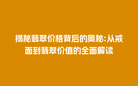 揭秘翡翠价格背后的奥秘:从戒面到翡翠价值的全面解读