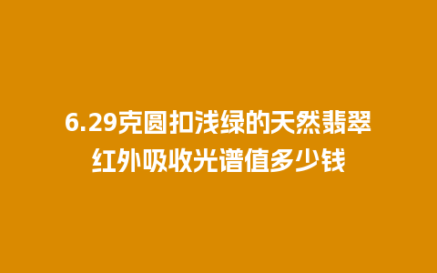 6.29克圆扣浅绿的天然翡翠红外吸收光谱值多少钱