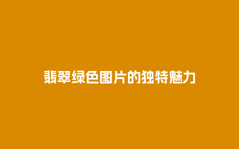 翡翠绿色图片的独特魅力