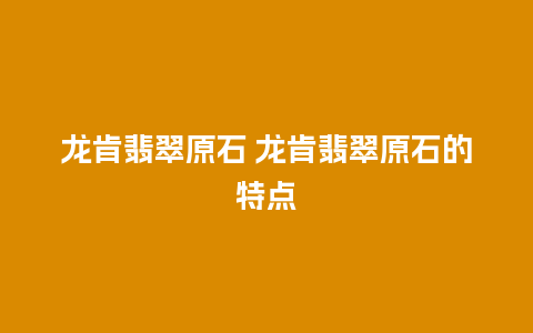 龙肯翡翠原石 龙肯翡翠原石的特点