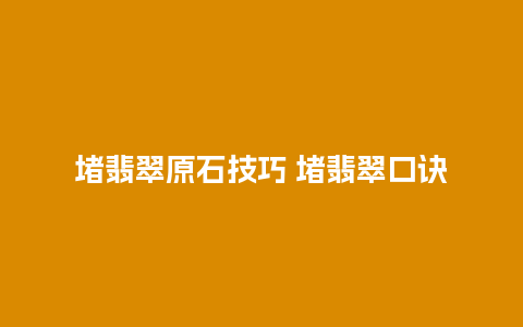 堵翡翠原石技巧 堵翡翠口诀