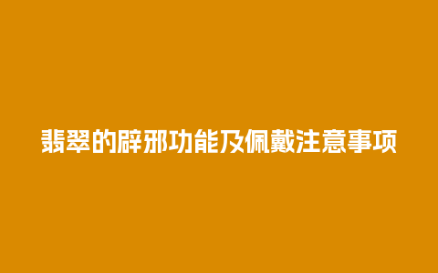 翡翠的辟邪功能及佩戴注意事项