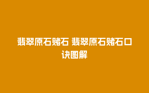 翡翠原石赌石 翡翠原石赌石口诀图解