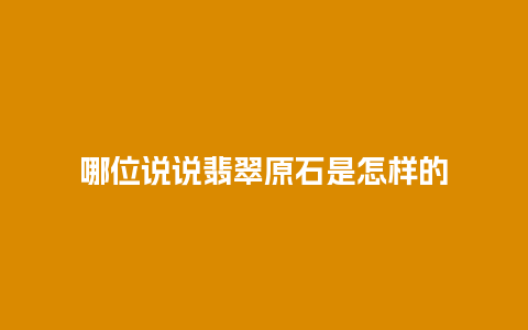 哪位说说翡翠原石是怎样的