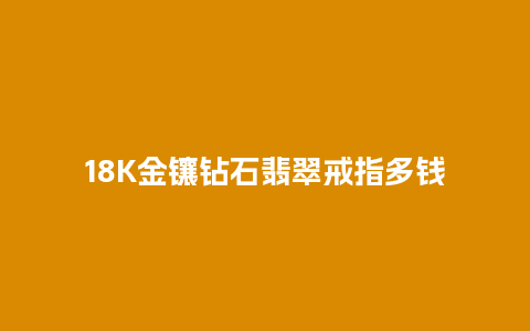 18K金镶钻石翡翠戒指多钱