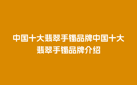 中国十大翡翠手镯品牌中国十大翡翠手镯品牌介绍