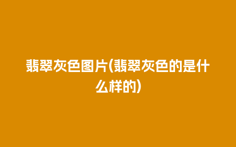 翡翠灰色图片(翡翠灰色的是什么样的)