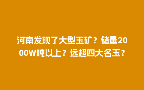 河南发现了大型玉矿？储量2000W吨以上？远超四大名玉？