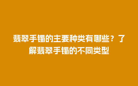 翡翠手镯的主要种类有哪些？了解翡翠手镯的不同类型