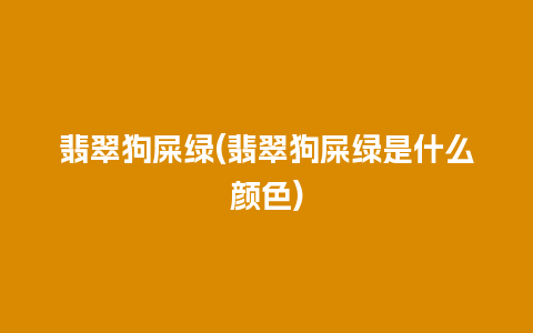 翡翠狗屎绿(翡翠狗屎绿是什么颜色)