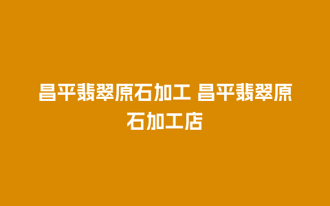 昌平翡翠原石加工 昌平翡翠原石加工店