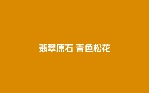 翡翠原石 青色松花