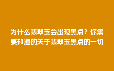 为什么翡翠玉会出现黑点？你需要知道的关于翡翠玉黑点的一切