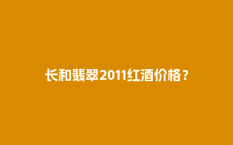 长和翡翠2011红酒价格？