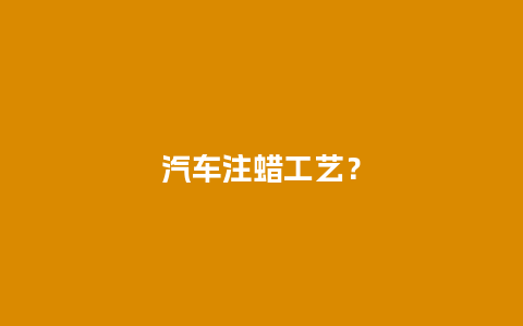 汽车注蜡工艺？