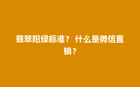 翡翠阳绿标准？ 什么是微信直销？