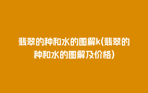 翡翠的种和水的图解k(翡翠的种和水的图解及价格)