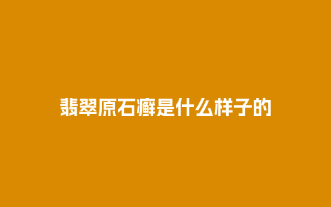 翡翠原石癣是什么样子的