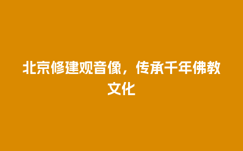 北京修建观音像，传承千年佛教文化