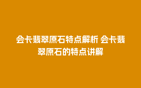 会卡翡翠原石特点解析 会卡翡翠原石的特点讲解