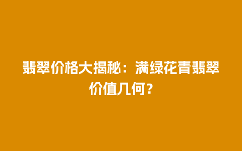 翡翠价格大揭秘：满绿花青翡翠价值几何？