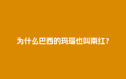 为什么巴西的玛瑙也叫南红？