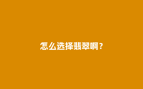 怎么选择翡翠啊？