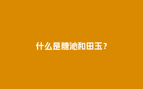 什么是糖沁和田玉？