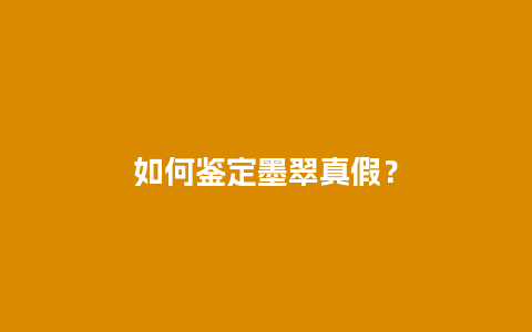 如何鉴定墨翠真假？