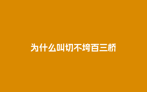 为什么叫切不垮百三桥