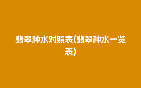 翡翠种水对照表(翡翠种水一览表)