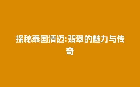 探秘泰国清迈:翡翠的魅力与传奇