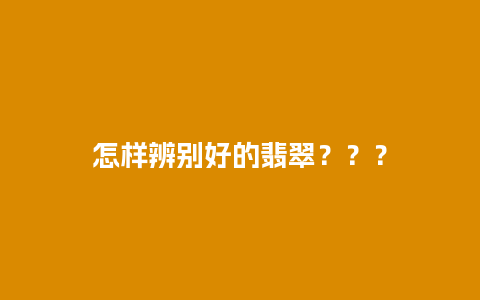 怎样辨别好的翡翠？？？