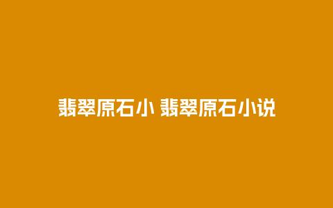 翡翠原石小 翡翠原石小说