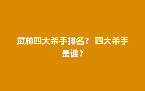 武林四大杀手排名？ 四大杀手是谁？
