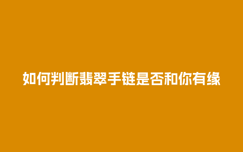如何判断翡翠手链是否和你有缘