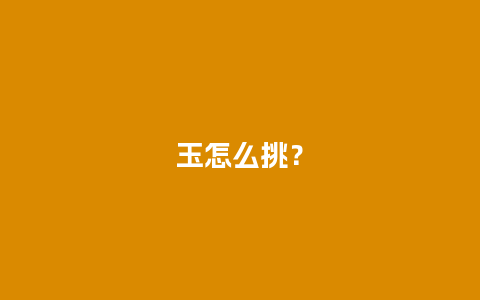 玉怎么挑？