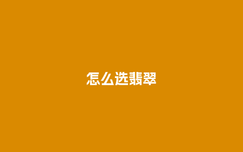 怎么选翡翠