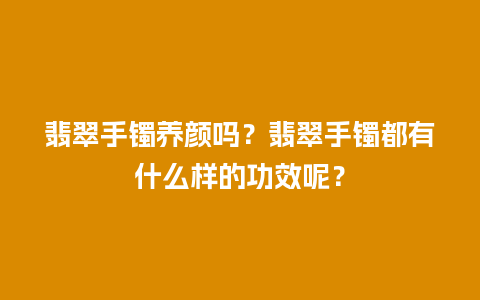 翡翠手镯养颜吗？翡翠手镯都有什么样的功效呢？