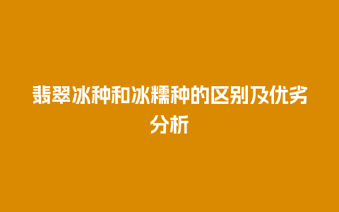 翡翠冰种和冰糯种的区别及优劣分析