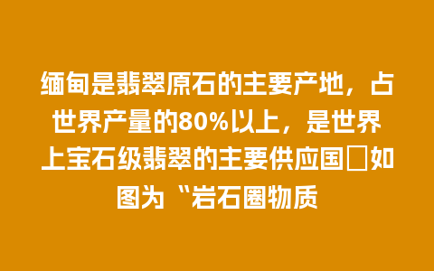 缅甸是翡翠原石的主要产地，占世界产量的80%以上，是世界上宝石级翡翠的主要供应国．如图为“岩石圈物质